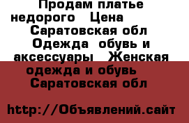 Продам платье недорого › Цена ­ 2 500 - Саратовская обл. Одежда, обувь и аксессуары » Женская одежда и обувь   . Саратовская обл.